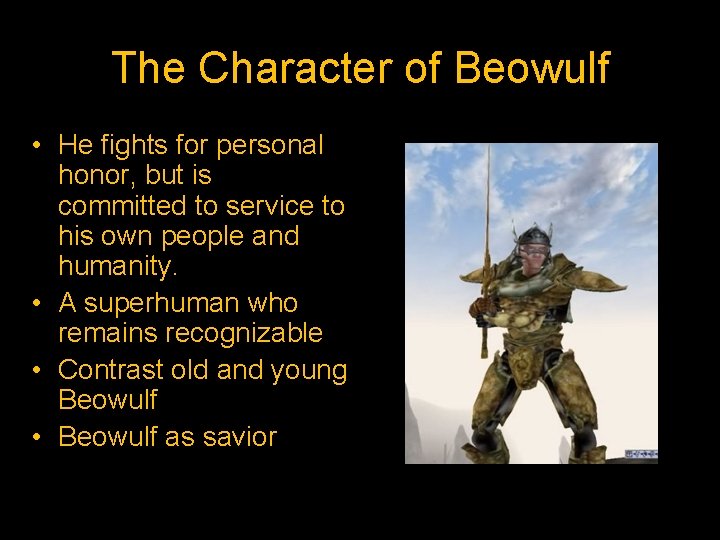 The Character of Beowulf • He fights for personal honor, but is committed to
