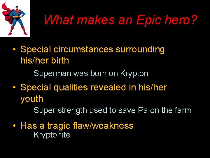 What makes an Epic hero? • Special circumstances surrounding his/her birth Superman was born