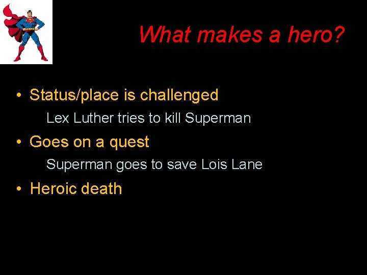What makes a hero? • Status/place is challenged Lex Luther tries to kill Superman