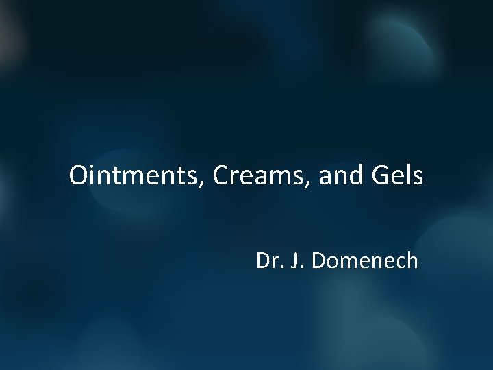 Ointments, Creams, and Gels Dr. J. Domenech 