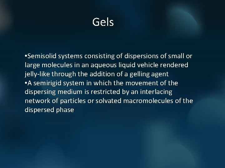 Gels • Semisolid systems consisting of dispersions of small or large molecules in an