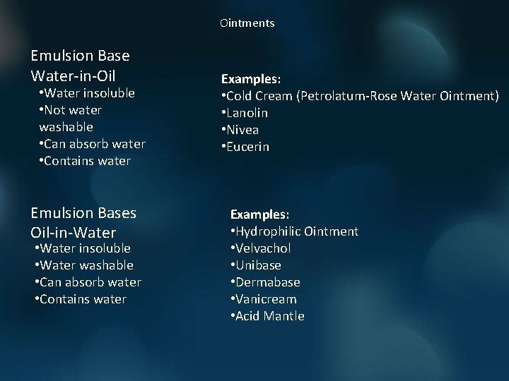Ointments Emulsion Base Water-in-Oil • Water insoluble • Not water washable • Can absorb