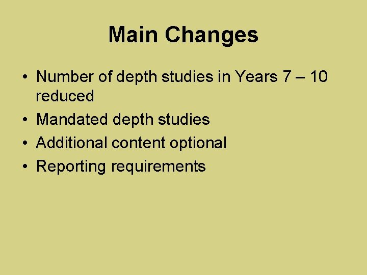 Main Changes • Number of depth studies in Years 7 – 10 reduced •