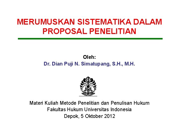 MERUMUSKAN SISTEMATIKA DALAM PROPOSAL PENELITIAN Oleh: Dr. Dian Puji N. Simatupang, S. H. ,