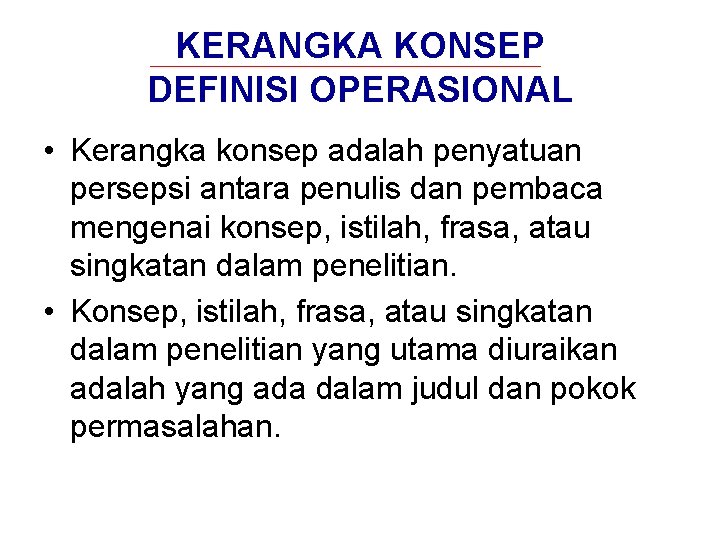 KERANGKA KONSEP DEFINISI OPERASIONAL • Kerangka konsep adalah penyatuan persepsi antara penulis dan pembaca