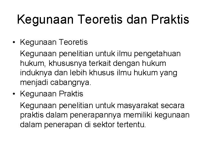 Kegunaan Teoretis dan Praktis • Kegunaan Teoretis Kegunaan penelitian untuk ilmu pengetahuan hukum, khususnya