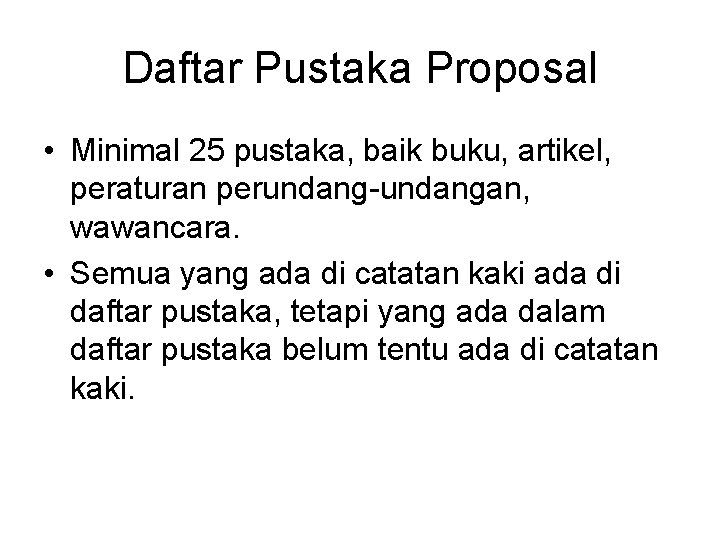 Daftar Pustaka Proposal • Minimal 25 pustaka, baik buku, artikel, peraturan perundang-undangan, wawancara. •