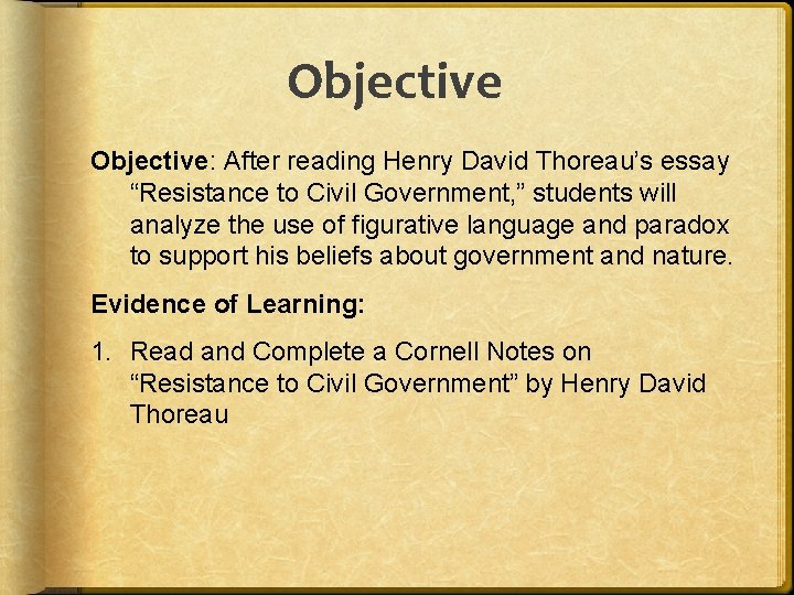 Objective: After reading Henry David Thoreau’s essay “Resistance to Civil Government, ” students will