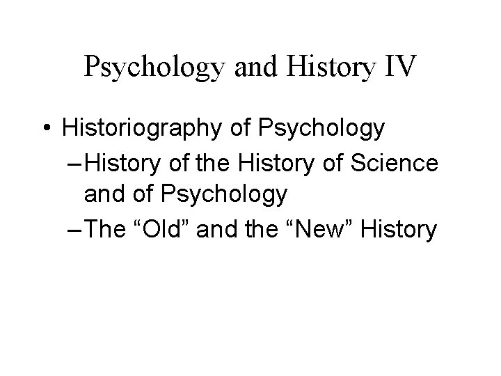 Psychology and History IV • Historiography of Psychology – History of the History of