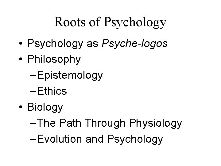 Roots of Psychology • Psychology as Psyche-logos • Philosophy – Epistemology – Ethics •