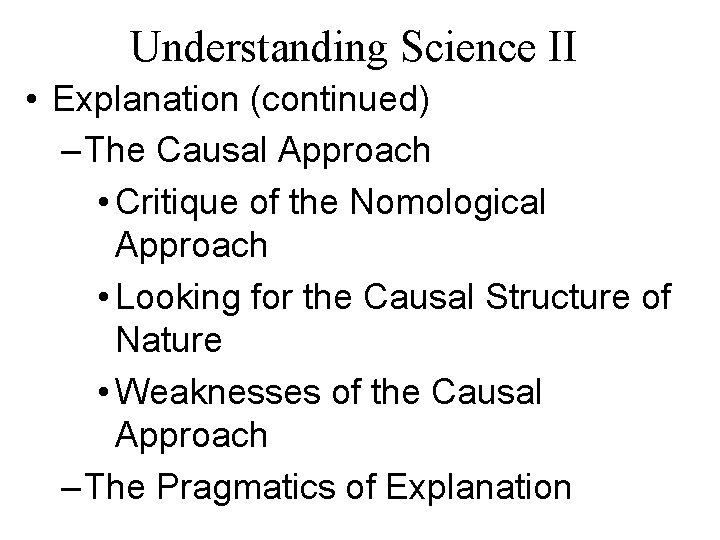 Understanding Science II • Explanation (continued) – The Causal Approach • Critique of the