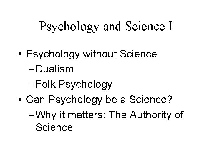 Psychology and Science I • Psychology without Science – Dualism – Folk Psychology •