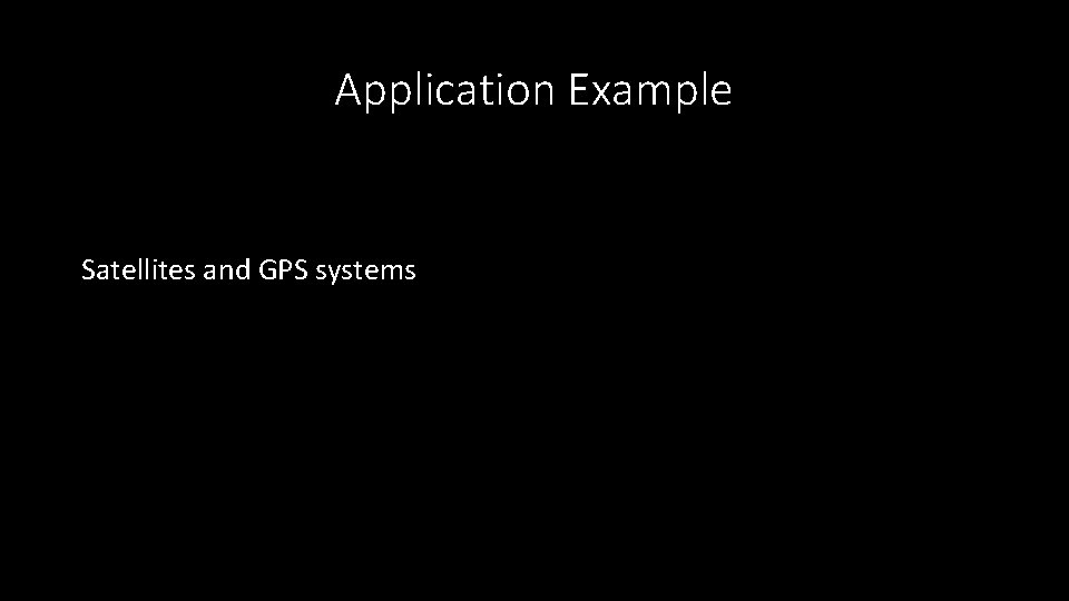 Application Example Satellites and GPS systems 