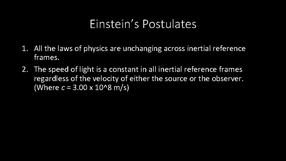 Einstein’s Postulates 1. All the laws of physics are unchanging across inertial reference frames.
