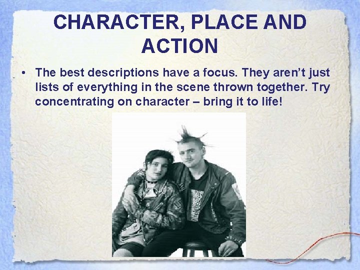 CHARACTER, PLACE AND ACTION • The best descriptions have a focus. They aren’t just