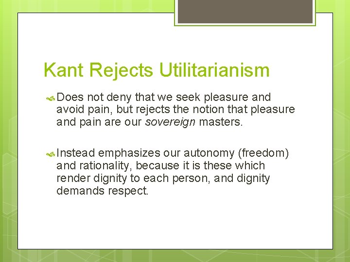 Kant Rejects Utilitarianism Does not deny that we seek pleasure and avoid pain, but