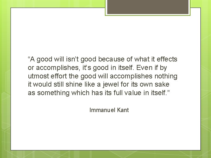 “A good will isn’t good because of what it effects or accomplishes, it’s good