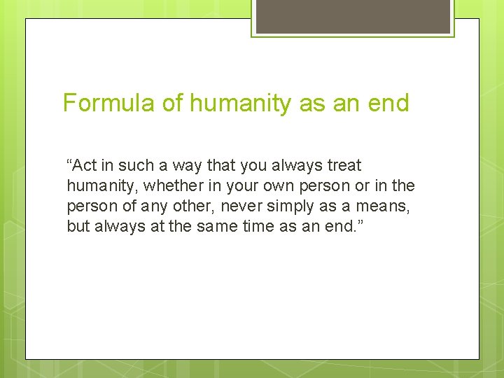 Formula of humanity as an end “Act in such a way that you always