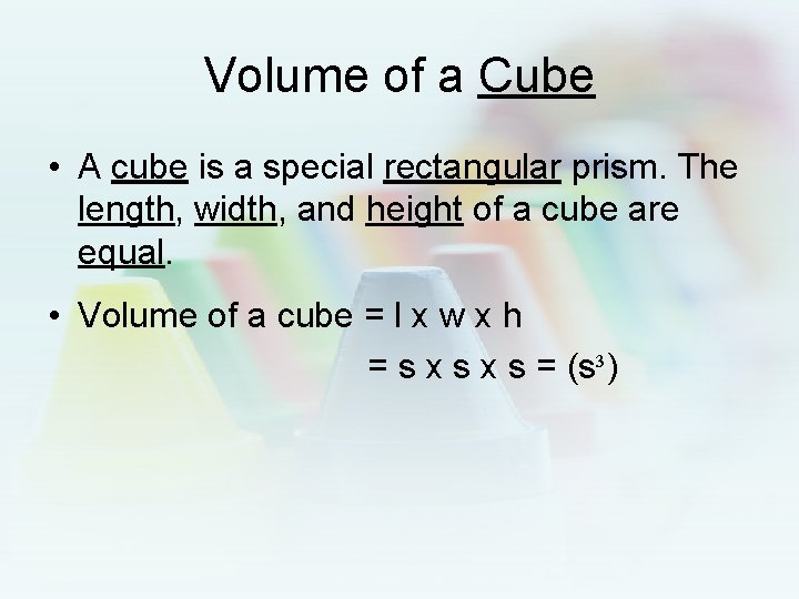 Volume of a Cube • A cube is a special rectangular prism. The length,