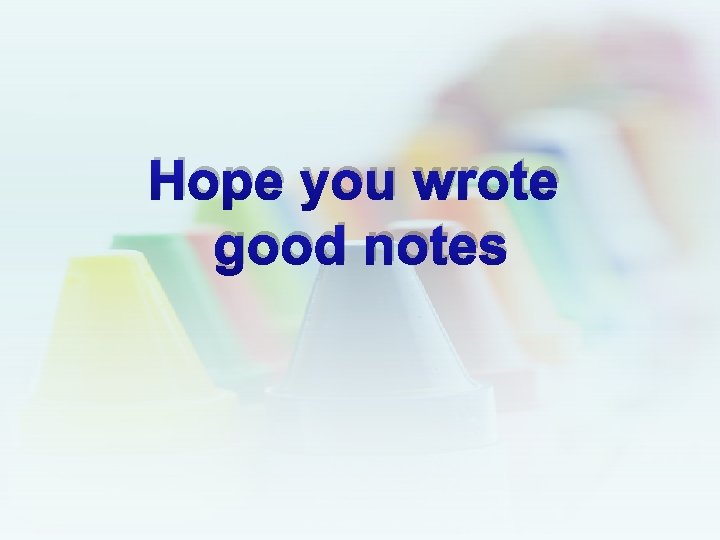 Hope you wrote good notes 