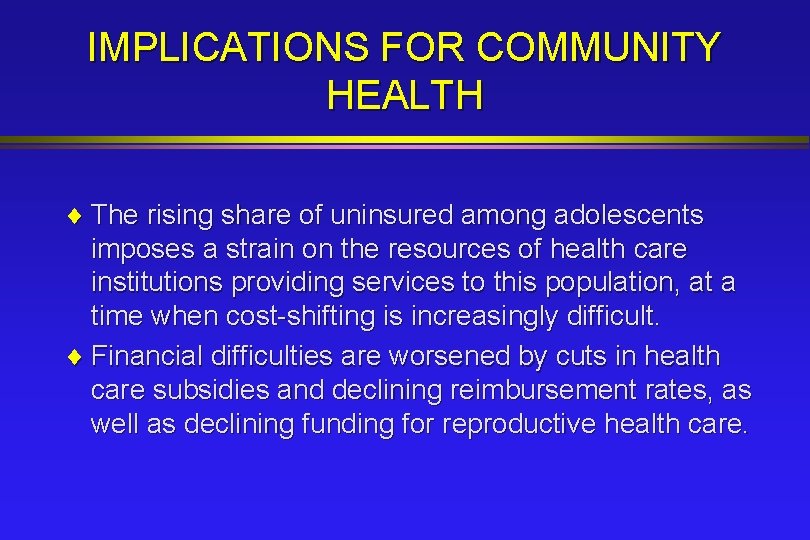 IMPLICATIONS FOR COMMUNITY HEALTH ¨ The rising share of uninsured among adolescents imposes a