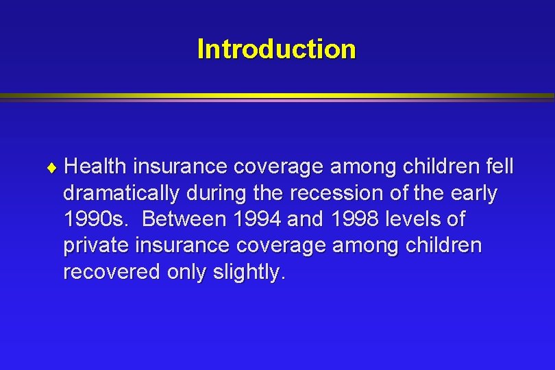 Introduction ¨ Health insurance coverage among children fell dramatically during the recession of the