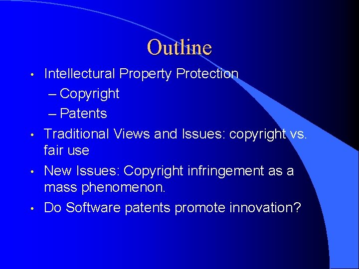 Outline • • Intellectural Property Protection – Copyright – Patents Traditional Views and Issues: