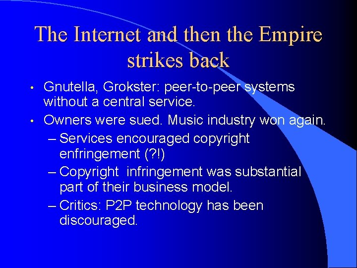 The Internet and then the Empire strikes back • • Gnutella, Grokster: peer-to-peer systems