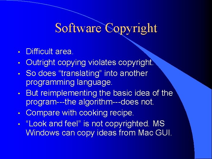 Software Copyright • • • Difficult area. Outright copying violates copyright. So does “translating”