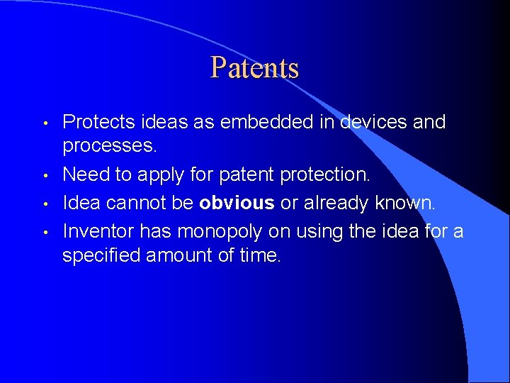 Patents • • Protects ideas as embedded in devices and processes. Need to apply