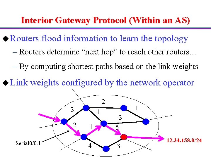 Interior Gateway Protocol (Within an AS) u Routers flood information to learn the topology