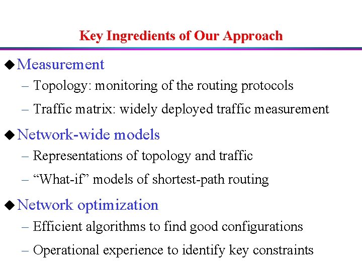 Key Ingredients of Our Approach u Measurement – Topology: monitoring of the routing protocols