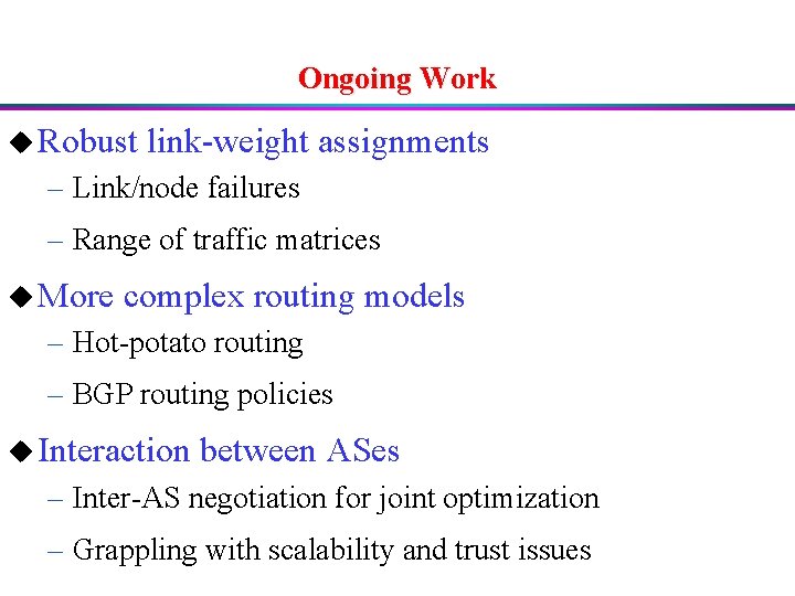 Ongoing Work u Robust link-weight assignments – Link/node failures – Range of traffic matrices