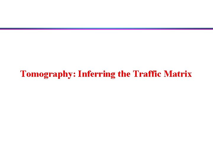 Tomography: Inferring the Traffic Matrix 