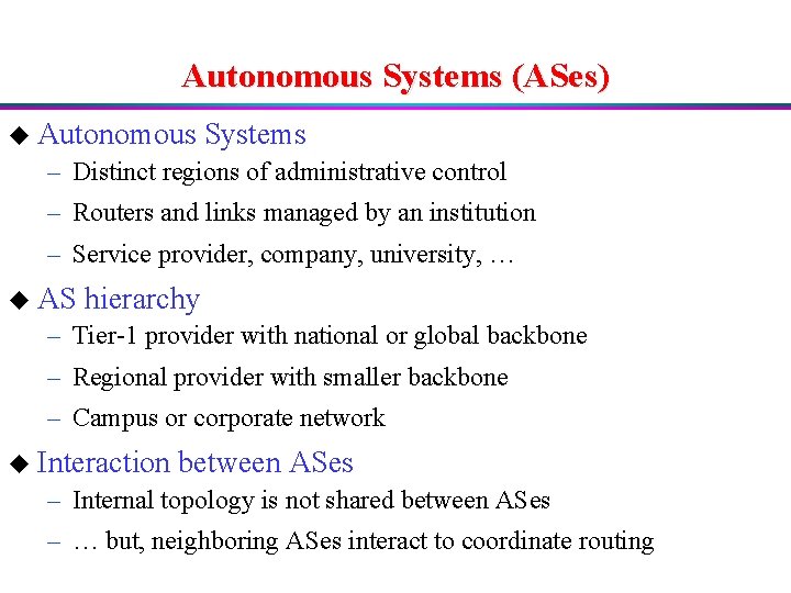 Autonomous Systems (ASes) u Autonomous Systems – Distinct regions of administrative control – Routers