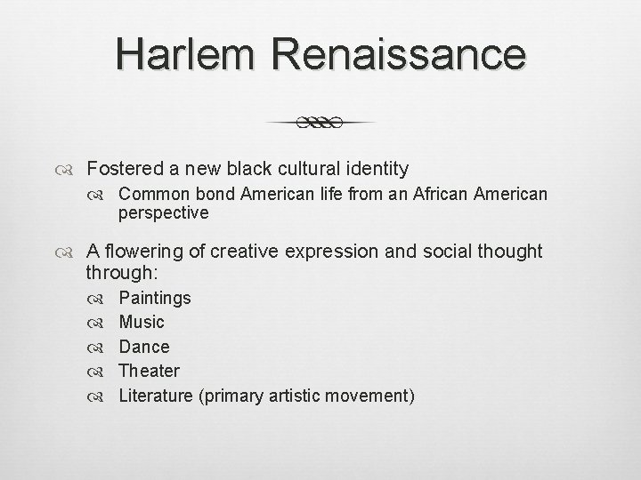 Harlem Renaissance Fostered a new black cultural identity Common bond American life from an