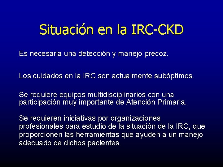 Situación en la IRC-CKD Es necesaria una detección y manejo precoz. Los cuidados en