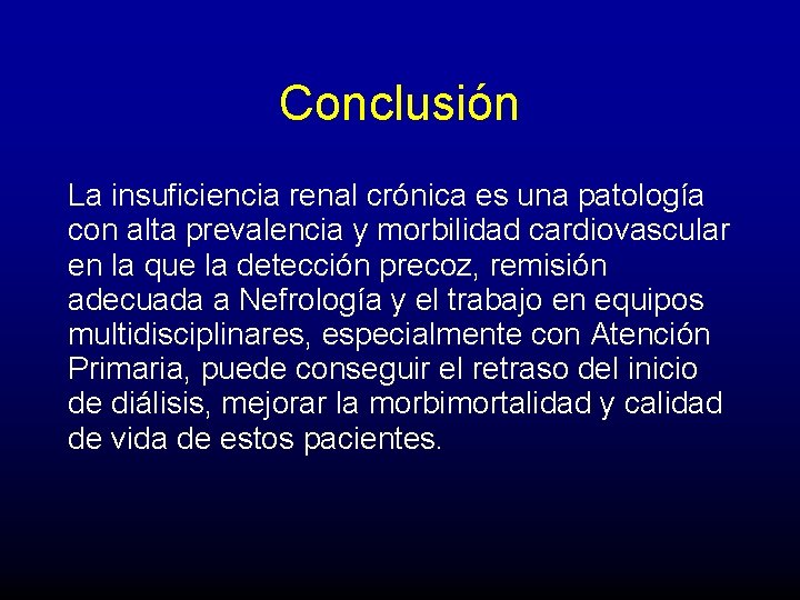 Conclusión La insuficiencia renal crónica es una patología con alta prevalencia y morbilidad cardiovascular