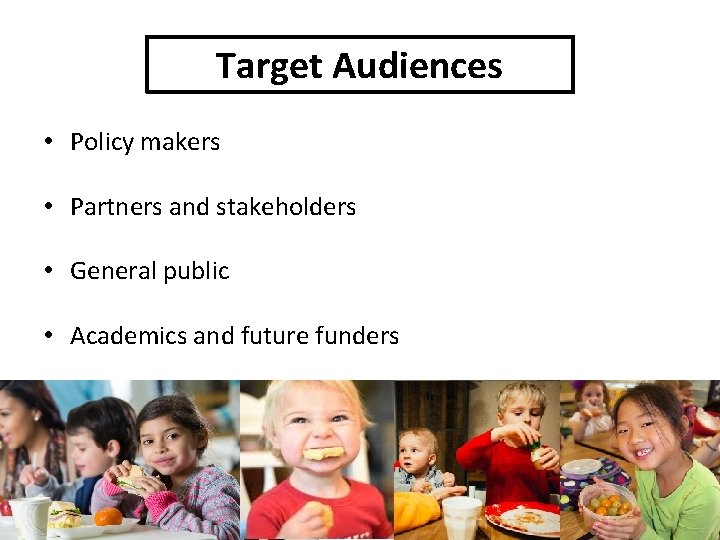 Target Audiences • Policy makers • Partners and stakeholders • General public • Academics