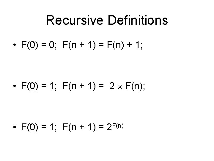 Recursive Definitions • F(0) = 0; F(n + 1) = F(n) + 1; •