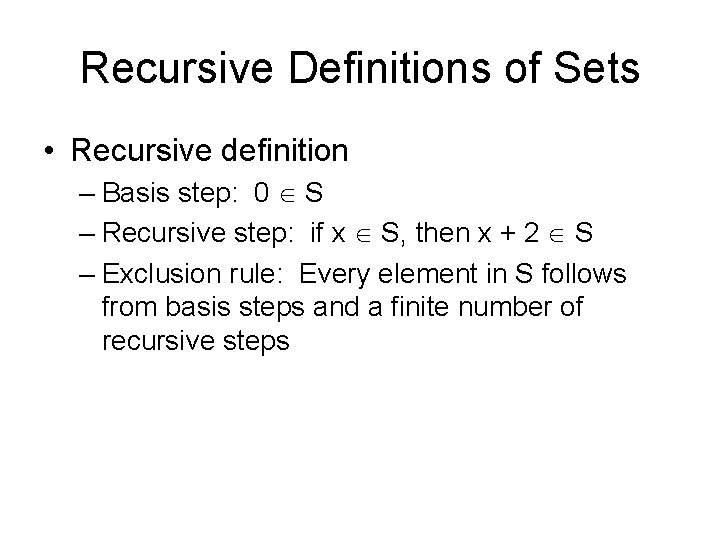 Recursive Definitions of Sets • Recursive definition – Basis step: 0 S – Recursive