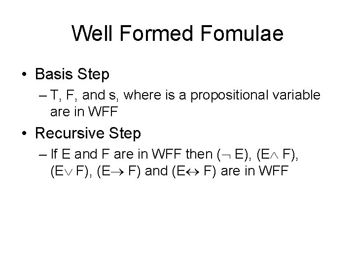 Well Formed Fomulae • Basis Step – T, F, and s, where is a