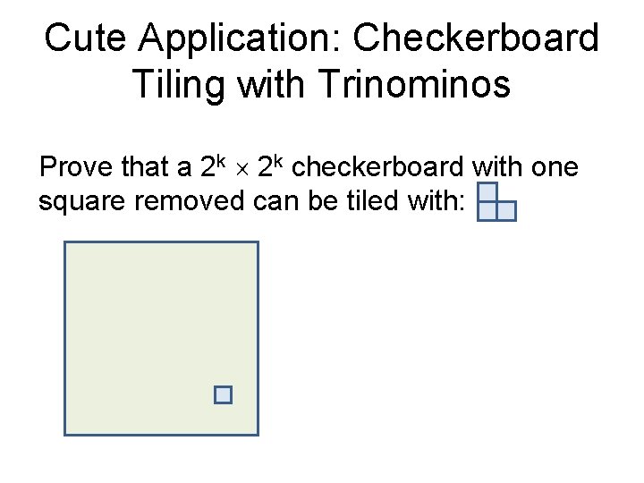 Cute Application: Checkerboard Tiling with Trinominos Prove that a 2 k checkerboard with one