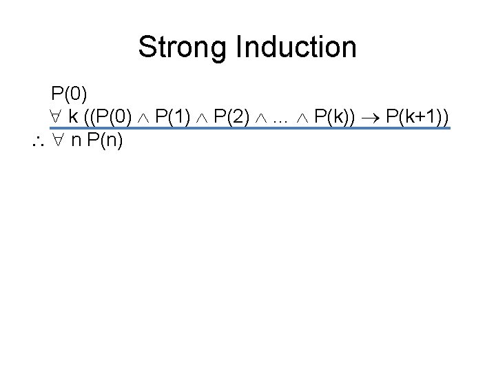 Strong Induction P(0) k ((P(0) P(1) P(2) … P(k)) P(k+1)) n P(n) 