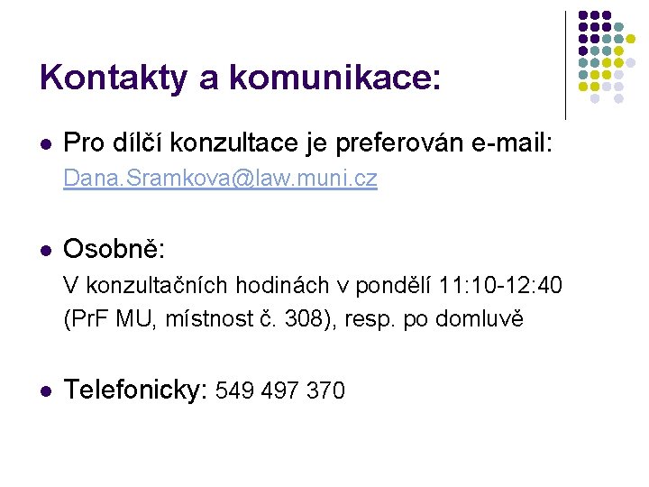 Kontakty a komunikace: l Pro dílčí konzultace je preferován e-mail: Dana. Sramkova@law. muni. cz