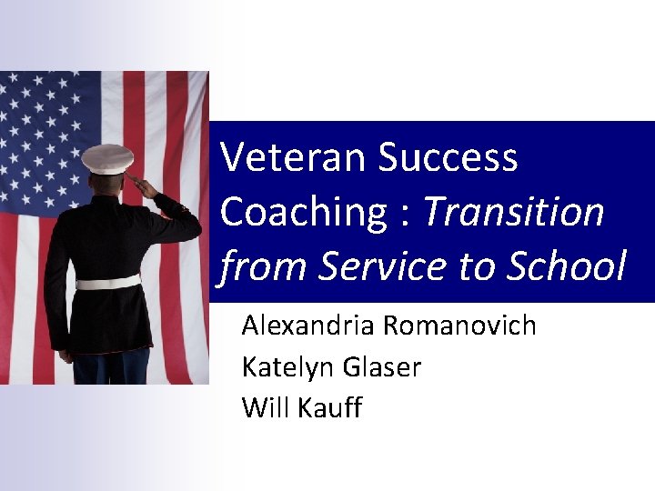 Veteran Success Coaching : Transition from Service to School Alexandria Romanovich Katelyn Glaser Will