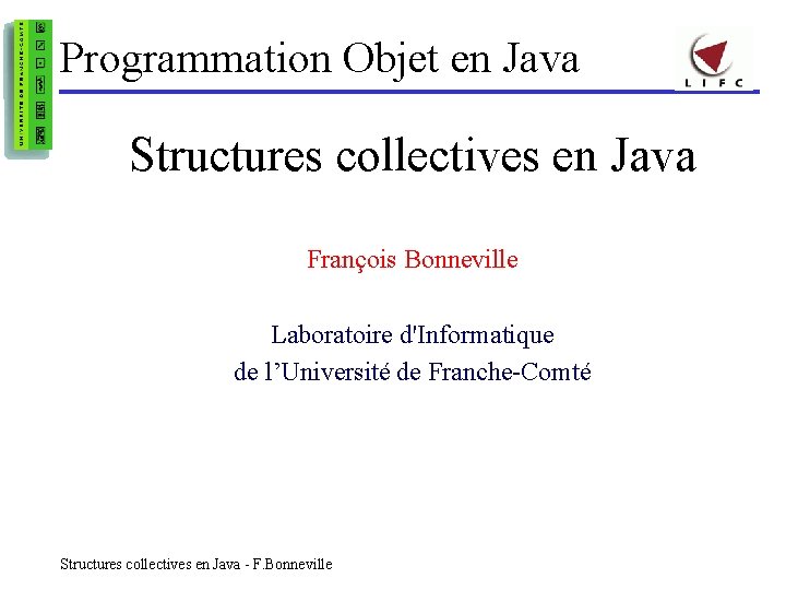 Programmation Objet en Java Structures collectives en Java François Bonneville Laboratoire d'Informatique de l’Université