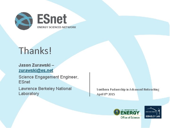 Thanks! Jason Zurawski – zurawski@es. net Science Engagement Engineer, ESnet Lawrence Berkeley National Laboratory