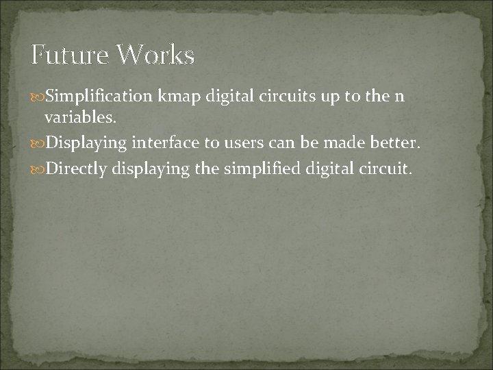 Future Works Simplification kmap digital circuits up to the n variables. Displaying interface to