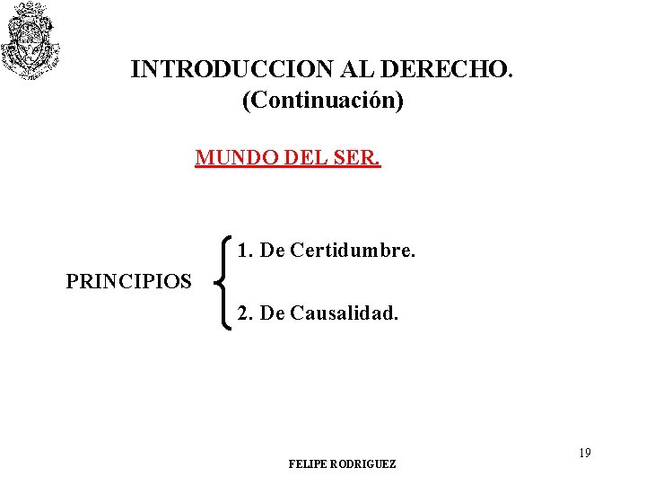 INTRODUCCION AL DERECHO. (Continuación) MUNDO DEL SER. 1. De Certidumbre. PRINCIPIOS 2. De Causalidad.